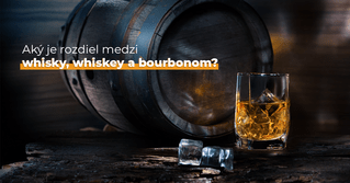 Aký je rozdiel medzi whisky, whiskey a bourbonom?